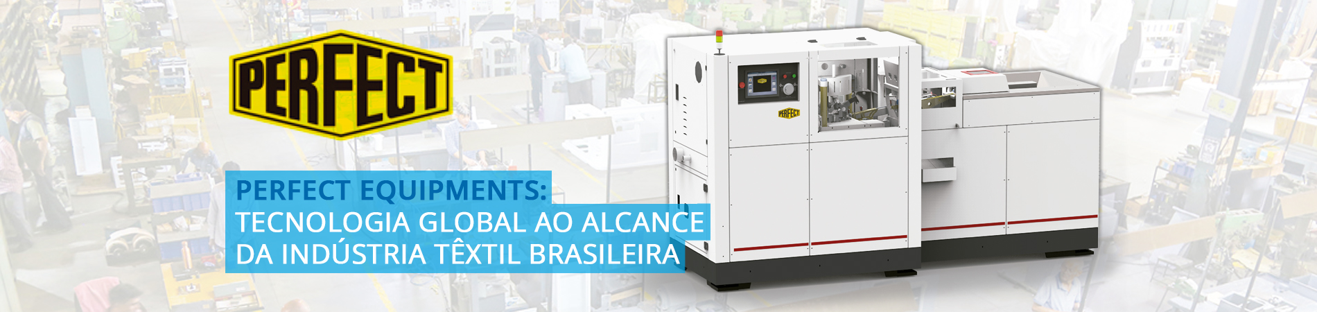 Perfect Equipments: Tecnologia global no segmento de máquinas de retificação ao alcance da indústria têxtil brasileira